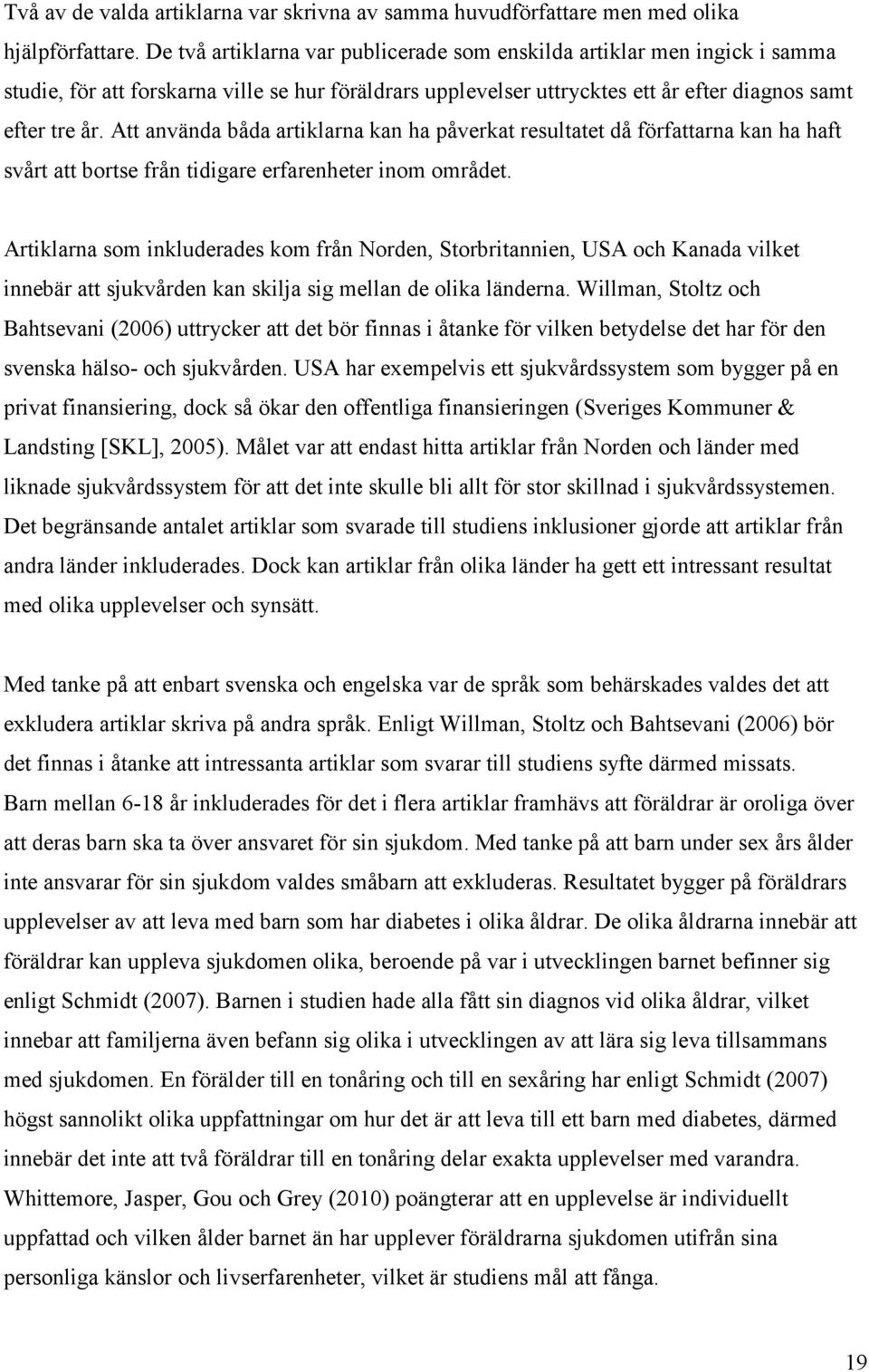 Att använda båda artiklarna kan ha påverkat resultatet då författarna kan ha haft svårt att bortse från tidigare erfarenheter inom området.