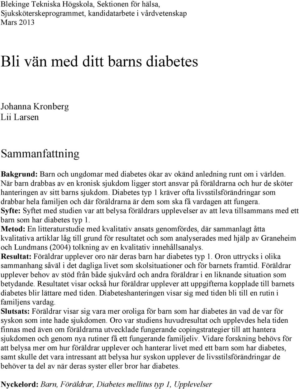 Diabetes typ 1 kräver ofta livsstilsförändringar som drabbar hela familjen och där föräldrarna är dem som ska få vardagen att fungera.