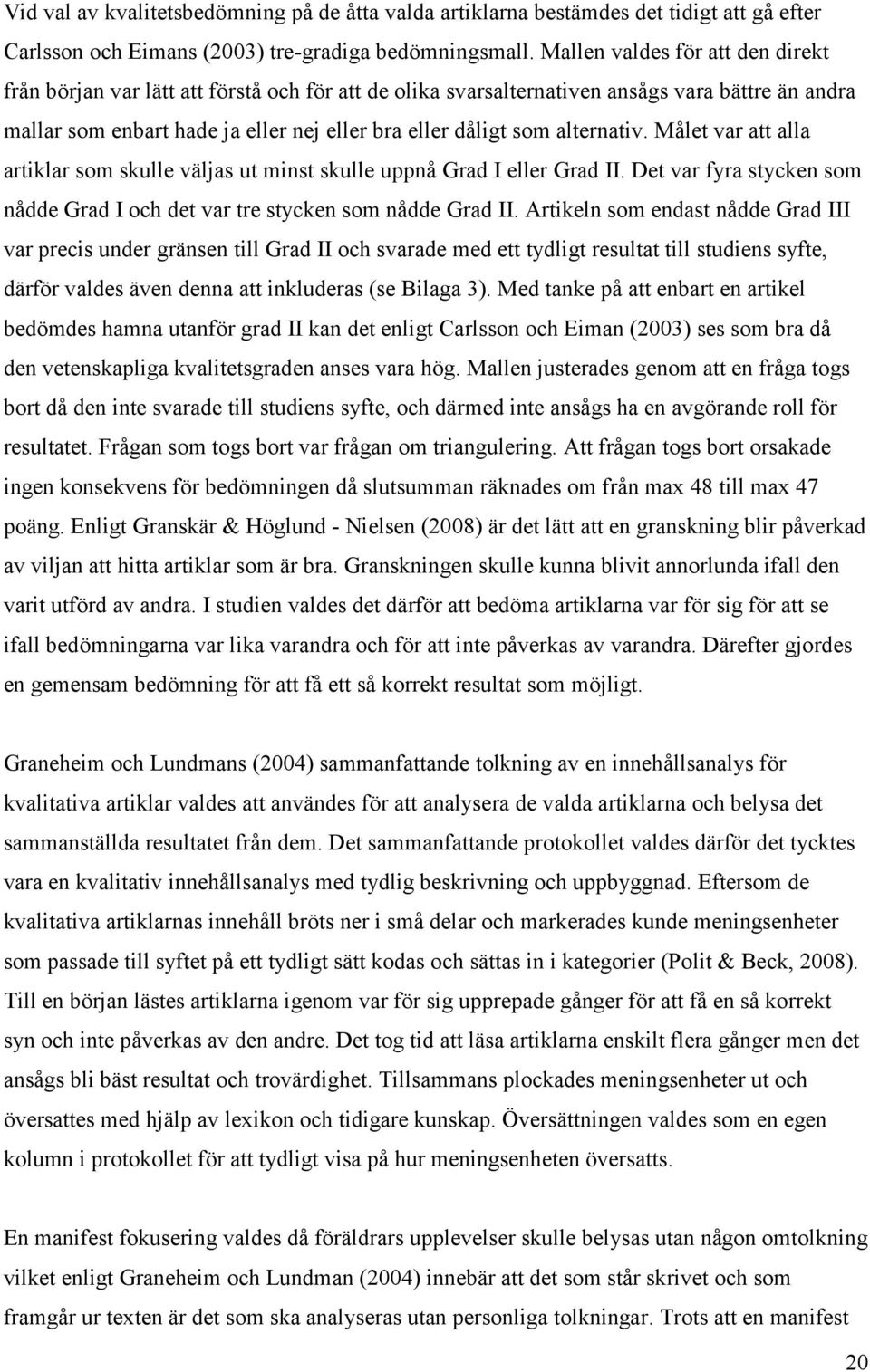 alternativ. Målet var att alla artiklar som skulle väljas ut minst skulle uppnå Grad I eller Grad II. Det var fyra stycken som nådde Grad I och det var tre stycken som nådde Grad II.