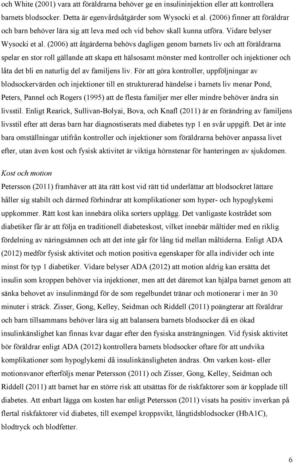 (2006) att åtgärderna behövs dagligen genom barnets liv och att föräldrarna spelar en stor roll gällande att skapa ett hälsosamt mönster med kontroller och injektioner och låta det bli en naturlig