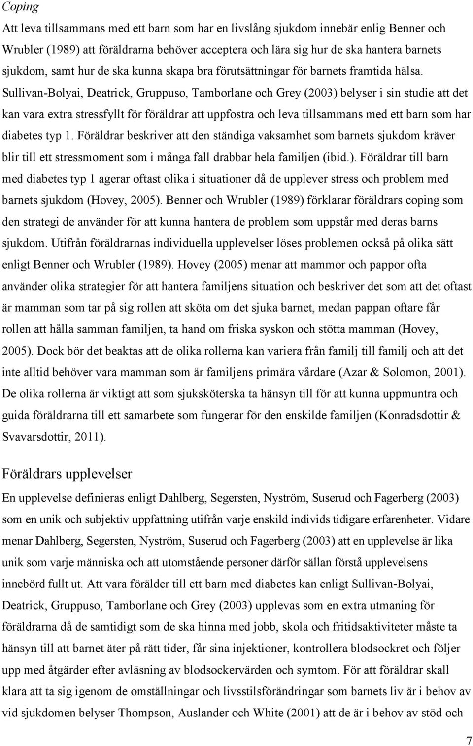 Sullivan-Bolyai, Deatrick, Gruppuso, Tamborlane och Grey (2003) belyser i sin studie att det kan vara extra stressfyllt för föräldrar att uppfostra och leva tillsammans med ett barn som har diabetes