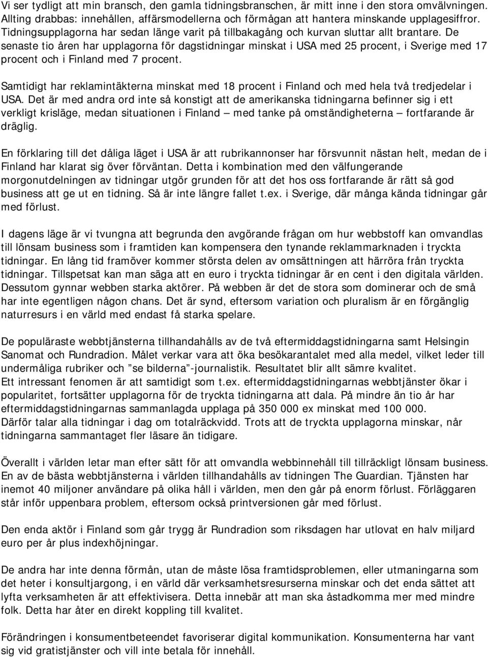 De senaste tio åren har upplagorna för dagstidningar minskat i USA med 25 procent, i Sverige med 17 procent och i Finland med 7 procent.