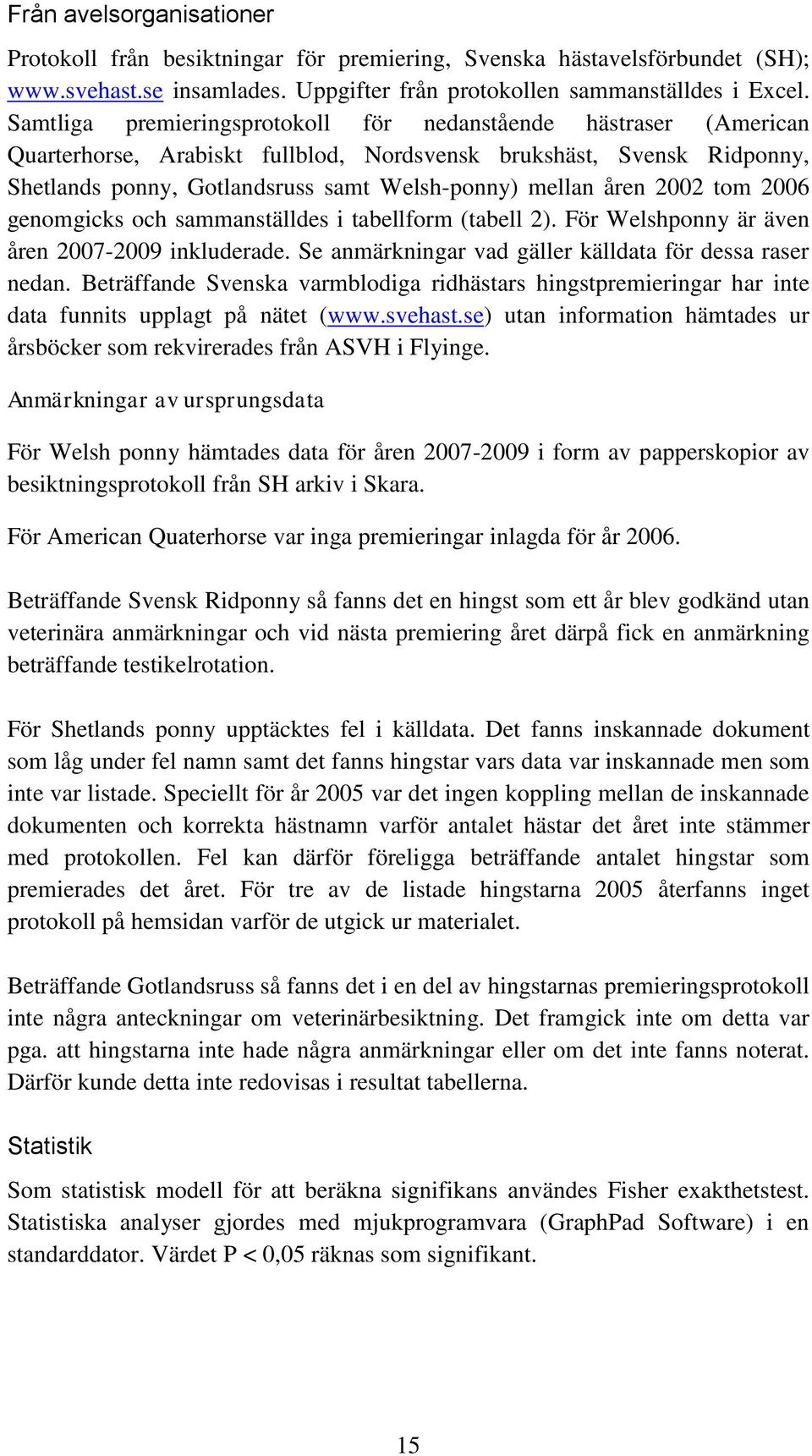 2002 tom 2006 genomgicks och sammanställdes i tabellform (tabell 2). För Welshponny är även åren 2007-2009 inkluderade. Se anmärkningar vad gäller källdata för dessa raser nedan.