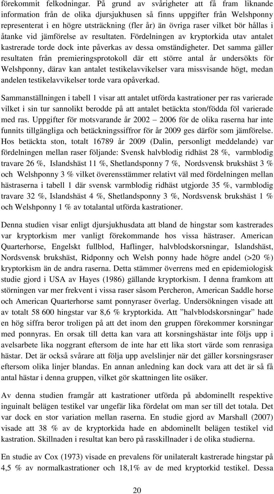 hållas i åtanke vid jämförelse av resultaten. Fördelningen av kryptorkida utav antalet kastrerade torde dock inte påverkas av dessa omständigheter.