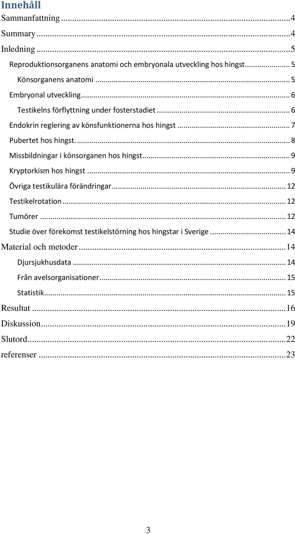 ... 8 Missbildningar i könsorganen hos hingst... 9 Kryptorkism hos hingst... 9 Övriga testikulära förändringar... 12 Testikelrotation... 12 Tumörer.