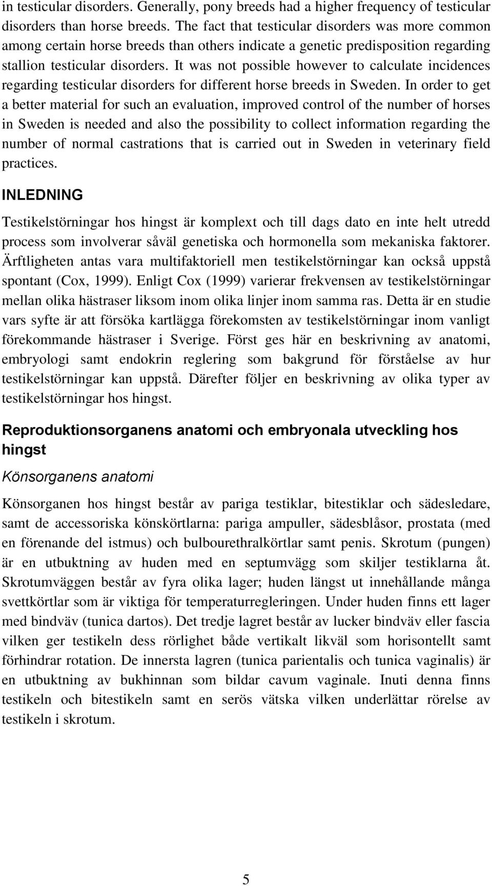 It was not possible however to calculate incidences regarding testicular disorders for different horse breeds in Sweden.