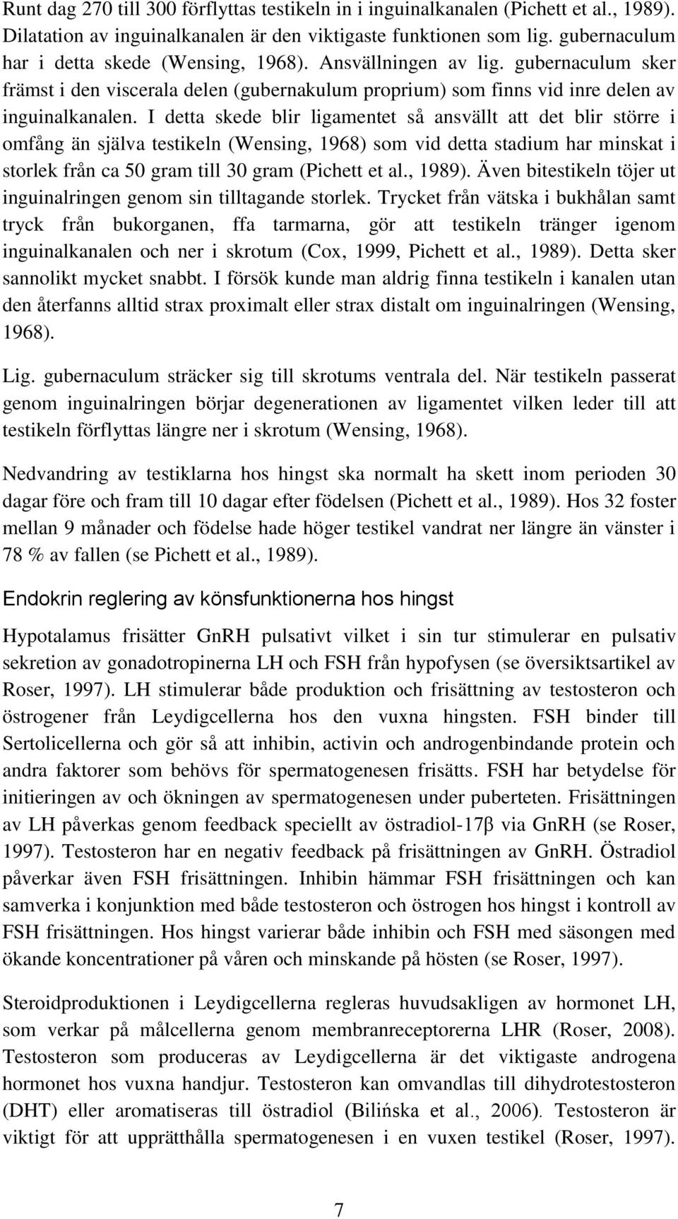 I detta skede blir ligamentet så ansvällt att det blir större i omfång än själva testikeln (Wensing, 1968) som vid detta stadium har minskat i storlek från ca 50 gram till 30 gram (Pichett et al.