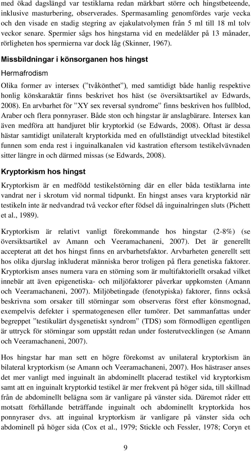 Spermier sågs hos hingstarna vid en medelålder på 13 månader, rörligheten hos spermierna var dock låg (Skinner, 1967).