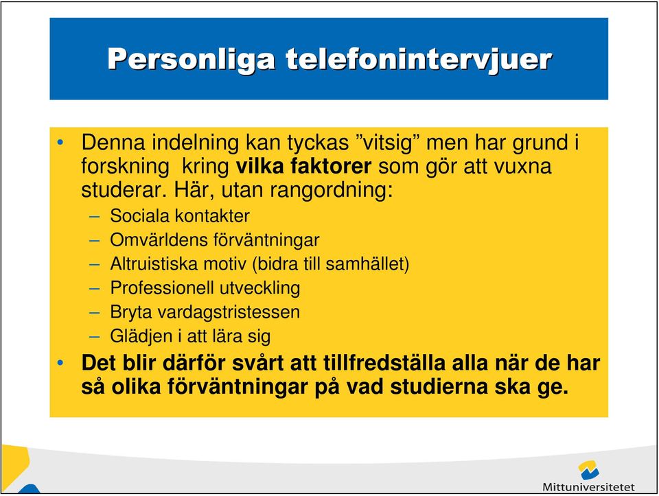 Här, utan rangordning: Sociala kontakter Omvärldens förväntningar Altruistiska motiv (bidra till