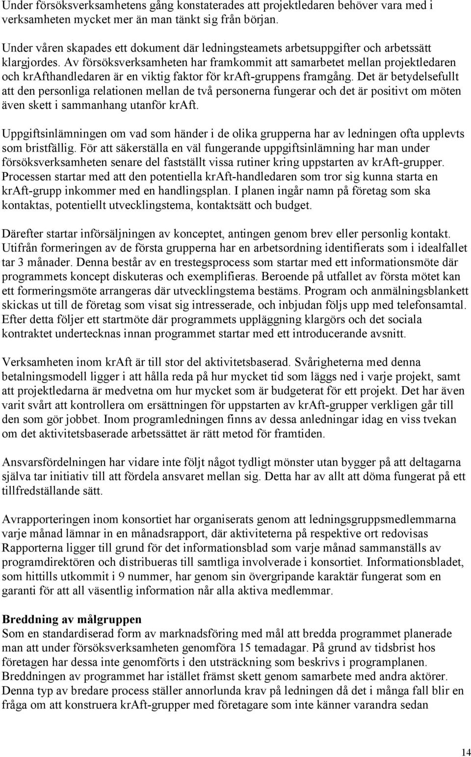 Av försöksverksamheten har framkommit att samarbetet mellan projektledaren och krafthandledaren är en viktig faktor för kraft-gruppens framgång.