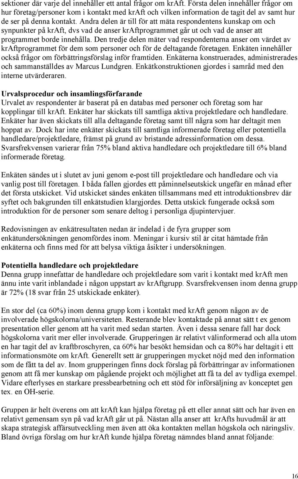 Andra delen är till för att mäta respondentens kunskap om och synpunkter på kraft, dvs vad de anser kraftprogrammet går ut och vad de anser att programmet borde innehålla.