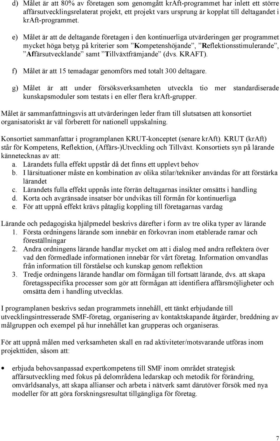 Tillväxtfrämjande (dvs. KRAFT). f) Målet är att 15 temadagar genomförs med totalt 300 deltagare.