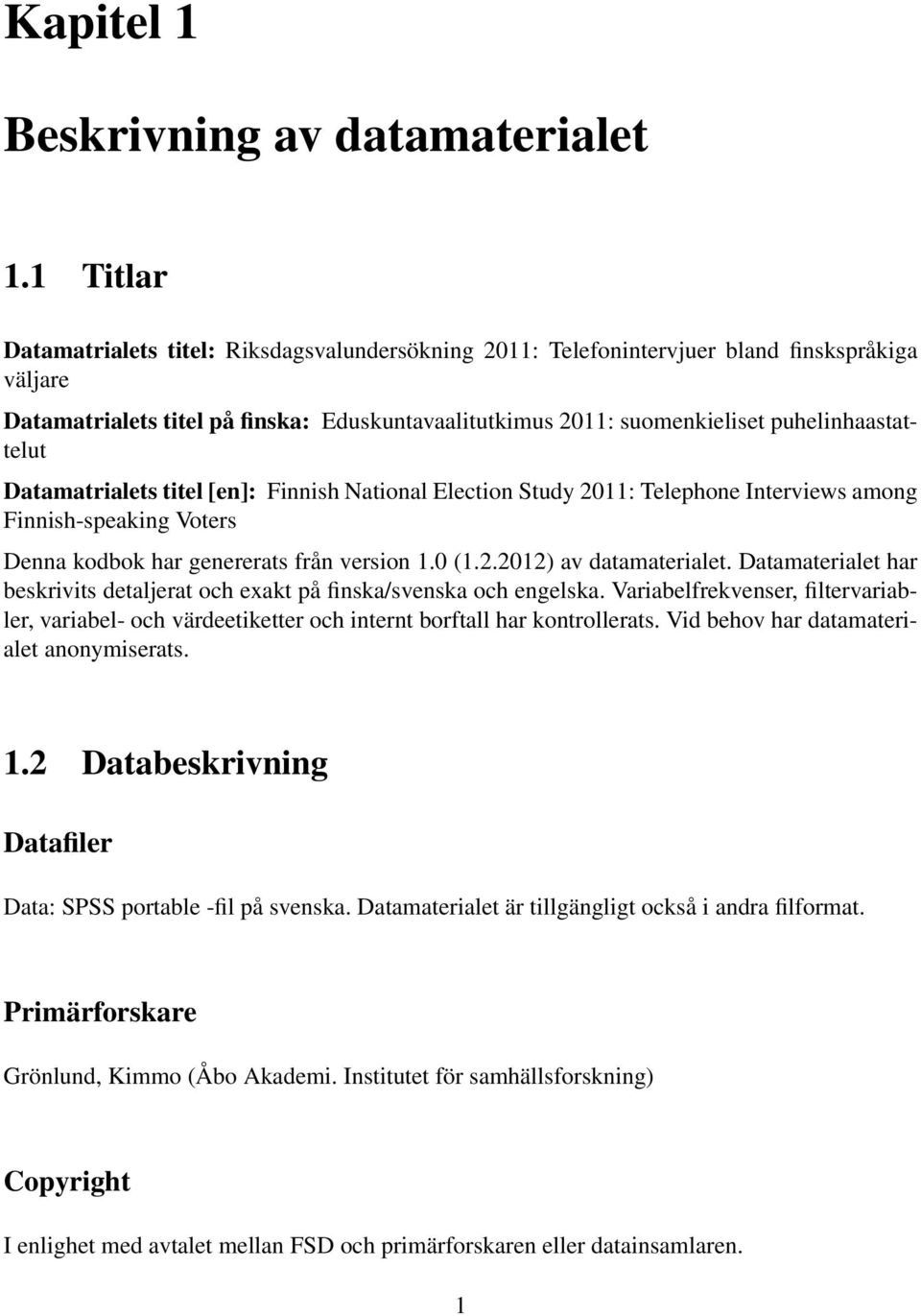 puhelinhaastattelut Datamatrialets titel [en]: Finnish National Election Study 2011: Telephone Interviews among Finnish-speaking Voters Denna kodbok har genererats från version 1.0 (1.2.2012) av datamaterialet.