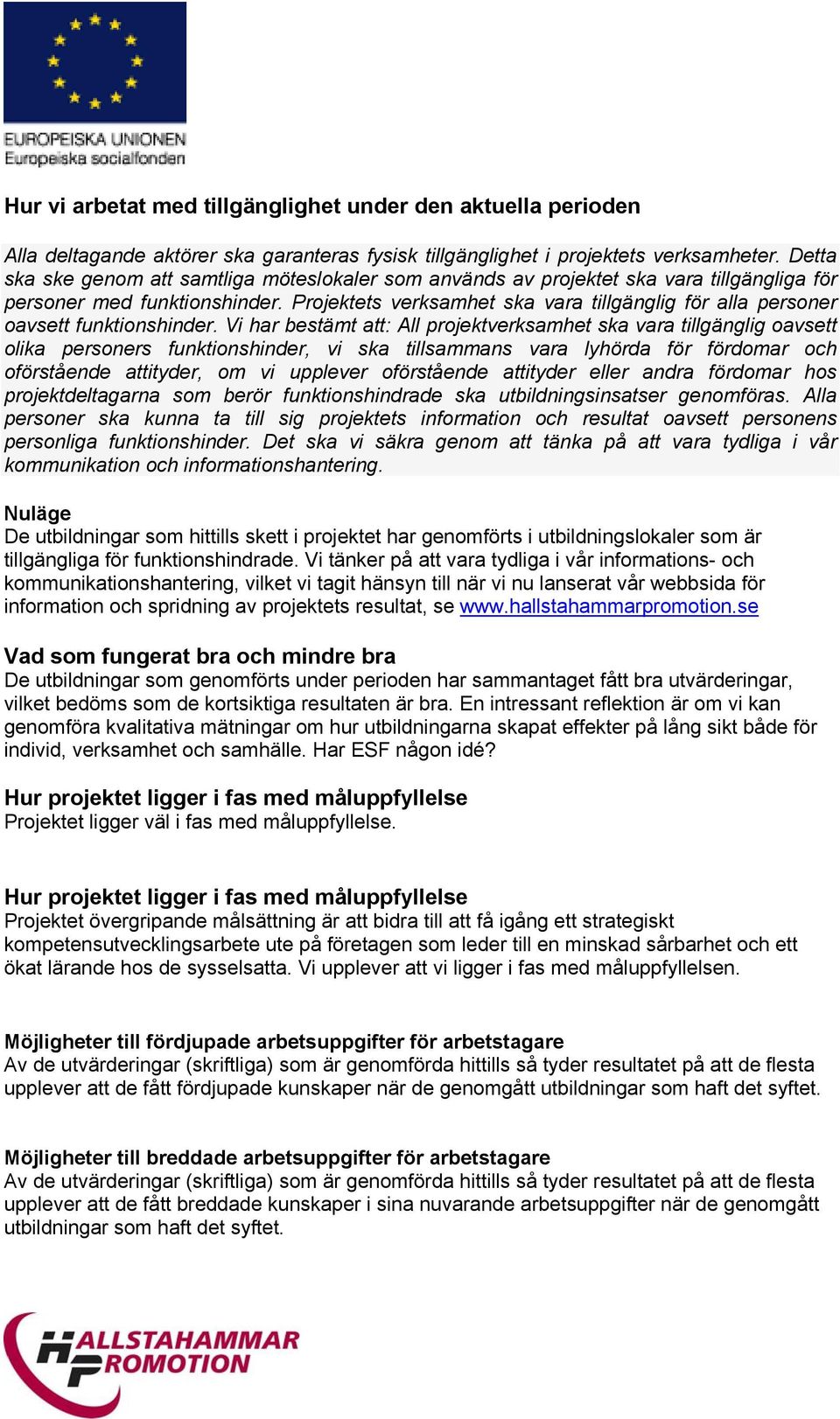 Projektets verksamhet ska vara tillgänglig för alla personer oavsett funktionshinder.