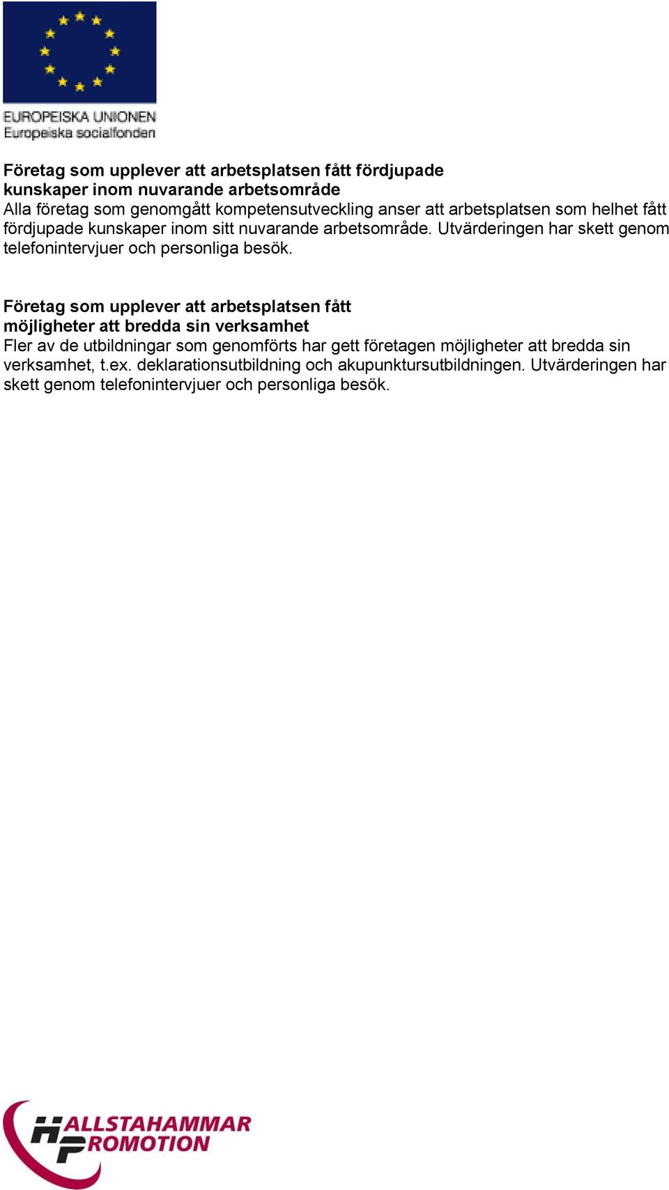 Utvärderingen har skett genom telefonintervjuer och personliga besök.