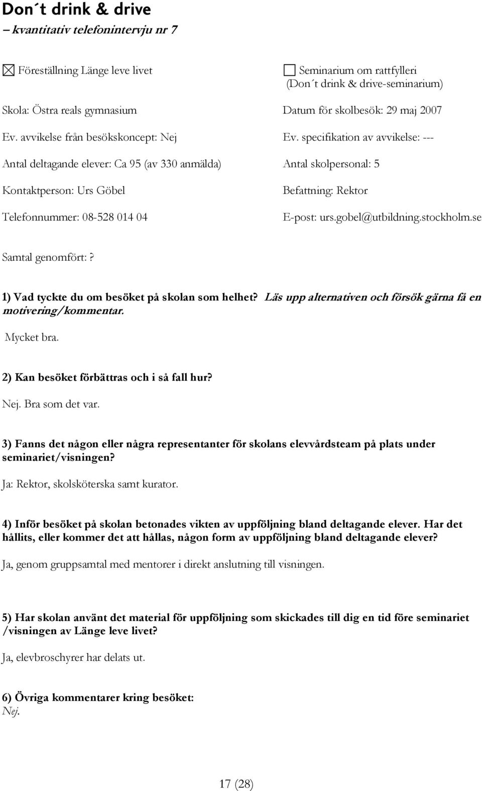 specifikation av avvikelse: --- Antal deltagande elever: Ca 95 (av 330 anmälda) Antal skolpersonal: 5 Kontaktperson: Urs Göbel Telefonnummer: 08-528 014 04 Befattning: Rektor E-post: urs.