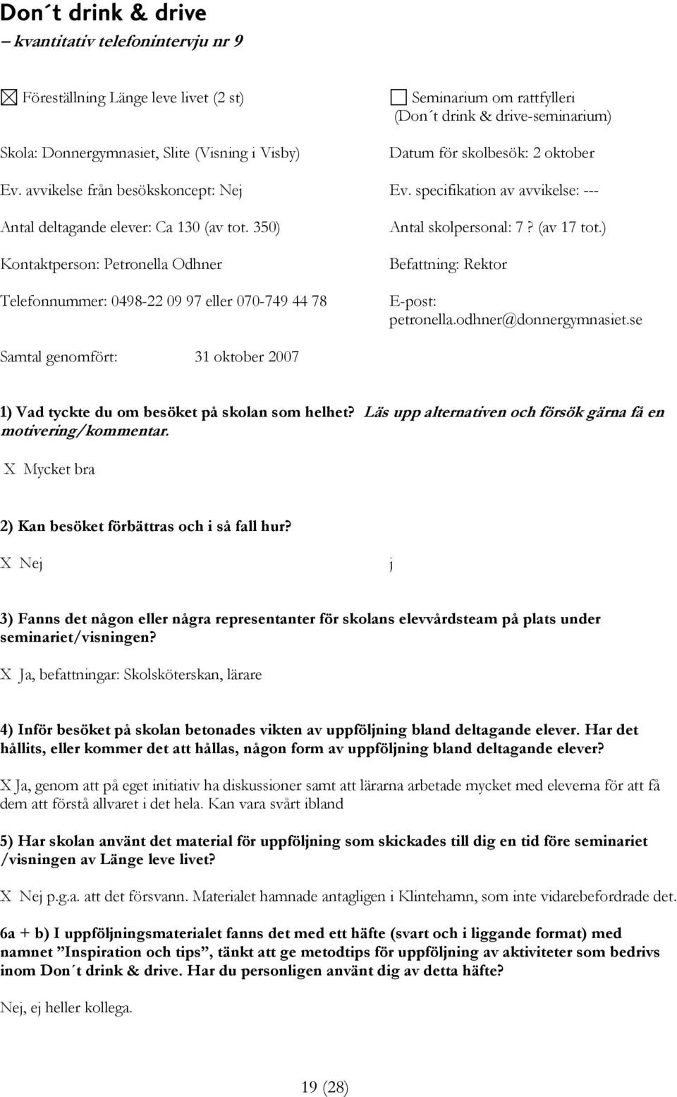 350) Kontaktperson: Petronella Odhner Telefonnummer: 0498-22 09 97 eller 070-749 44 78 Antal skolpersonal: 7? (av 17 tot.) Befattning: Rektor E-post: petronella.odhner@donnergymnasiet.