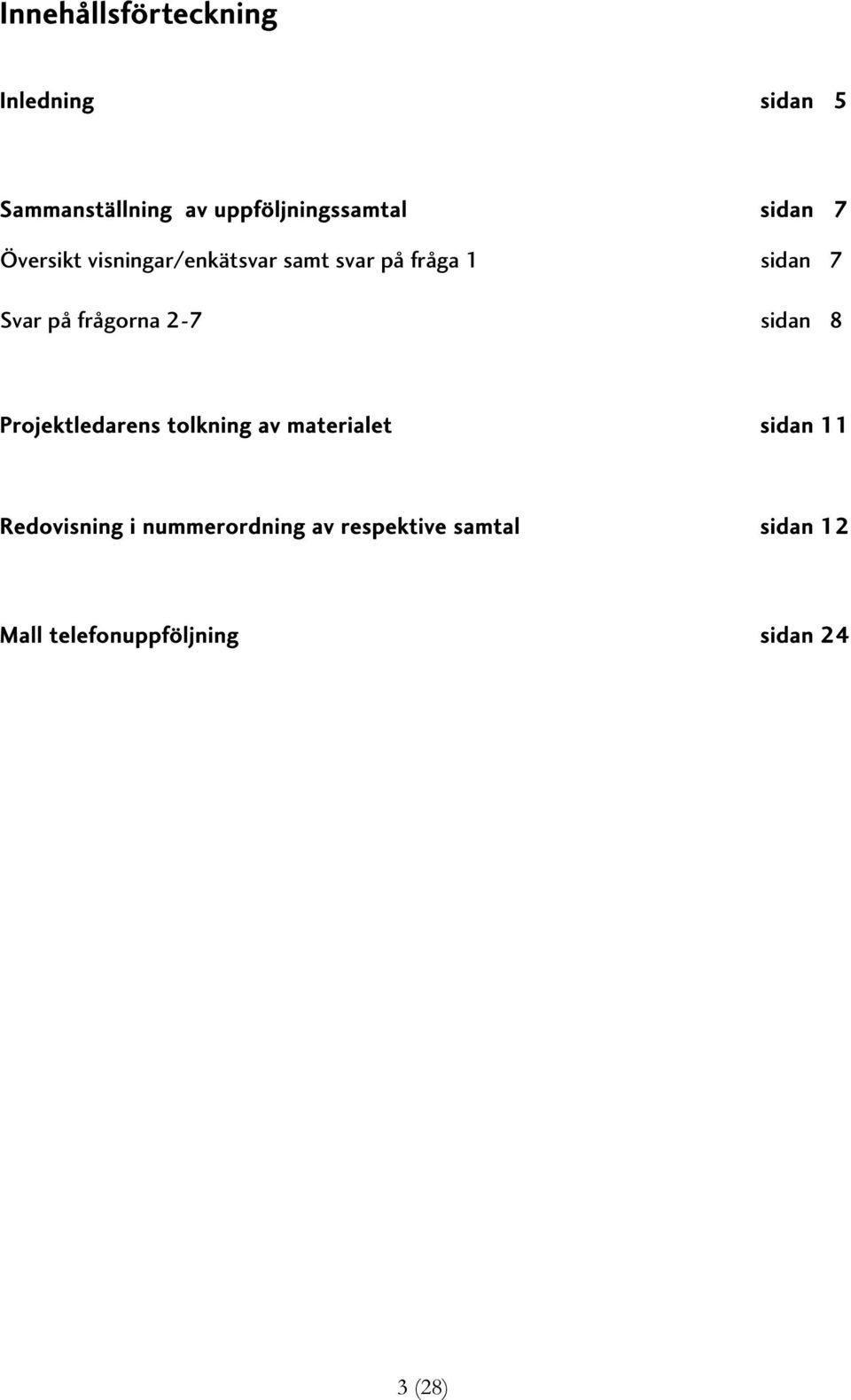 frågorna 2-7 sidan 8 Projektledarens tolkning av materialet sidan 11