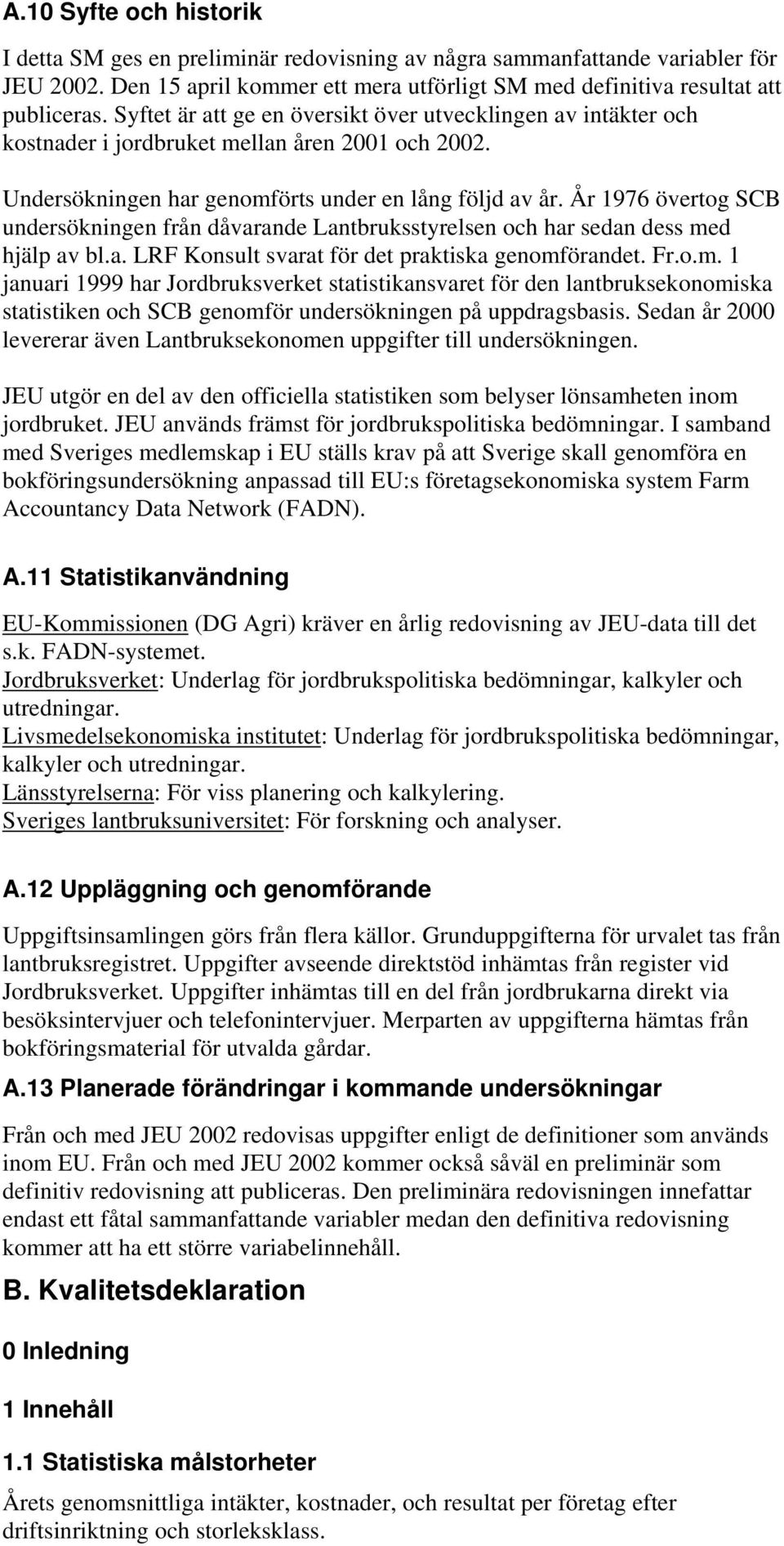 År 1976 övertog SCB undersökningen från dåvarande Lantbruksstyrelsen och har sedan dess me