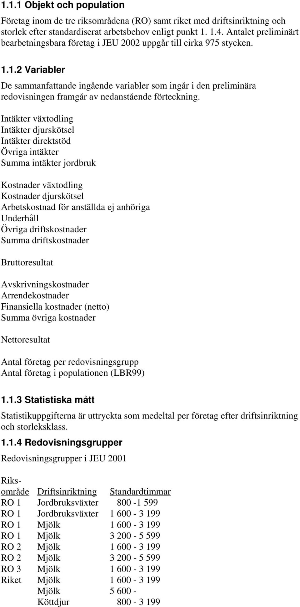 1.2 Variabler De sammanfattande ingående variabler som ingår i den preliminära redovisningen framgår av nedanstående förteckning.