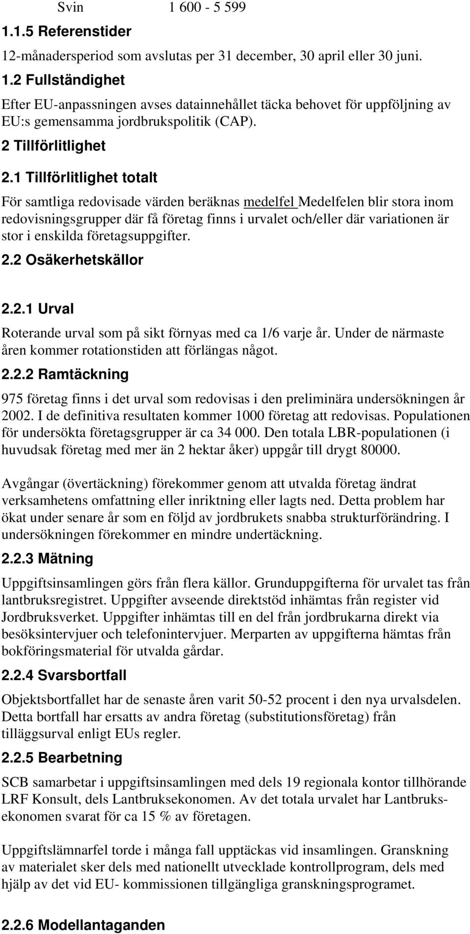 1 Tillförlitlighet totalt För samtliga redovisade värden beräknas medelfel Medelfelen blir stora inom redovisningsgrupper där få företag finns i urvalet och/eller där variationen är stor i enskilda