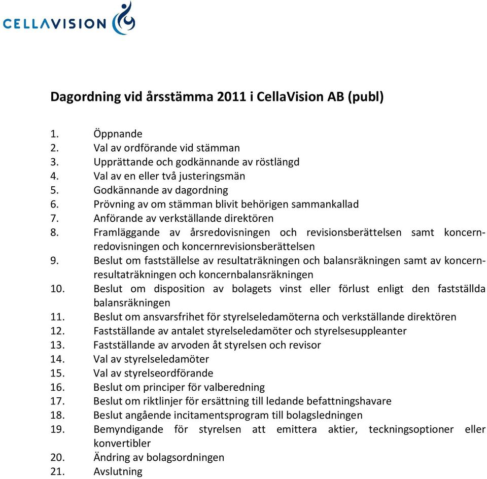 Framläggande av årsredovisningen och revisionsberättelsen samt koncernredovisningen och koncernrevisionsberättelsen 9.