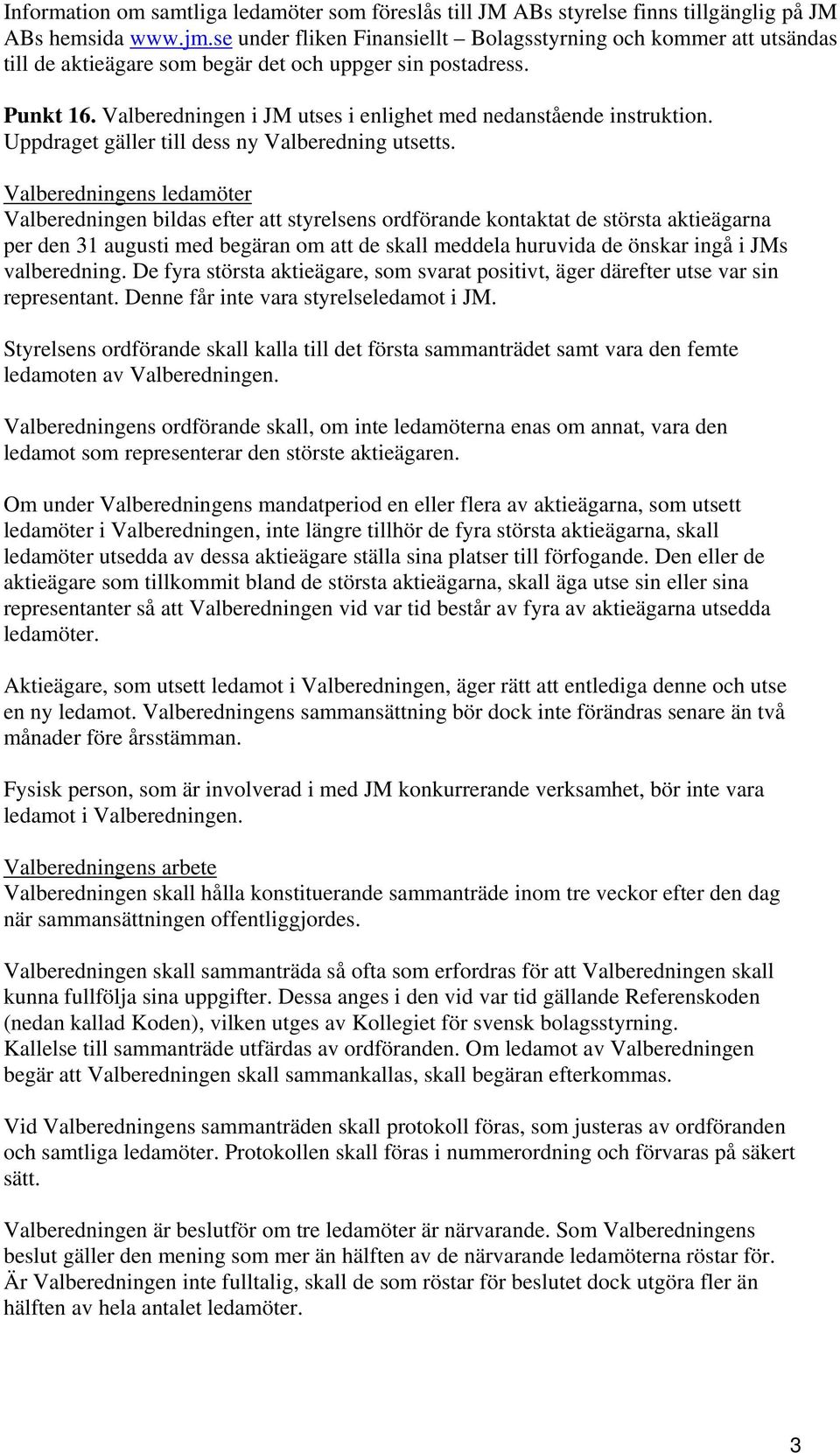 Valberedningen i JM utses i enlighet med nedanstående instruktion. Uppdraget gäller till dess ny Valberedning utsetts.