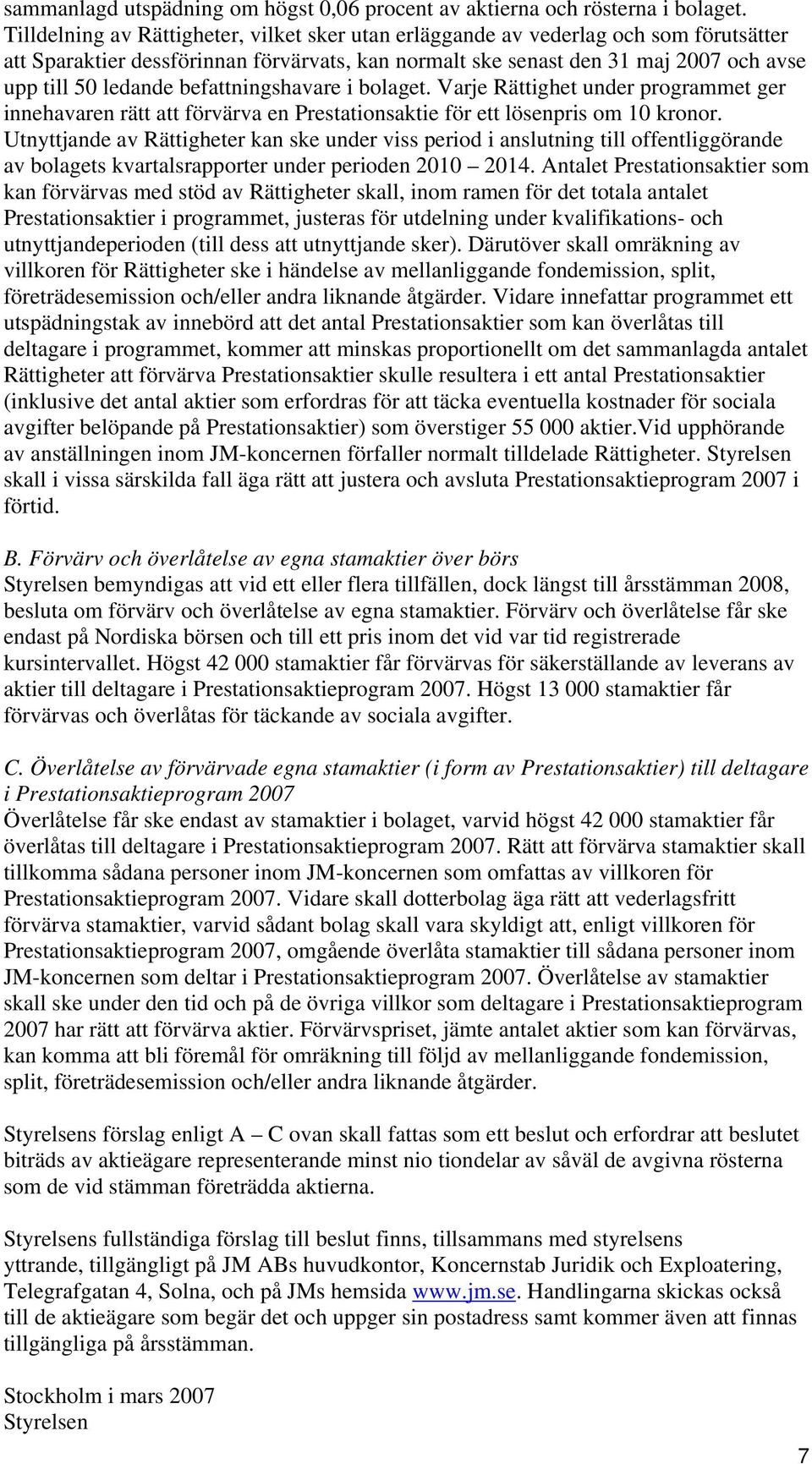 befattningshavare i bolaget. Varje Rättighet under programmet ger innehavaren rätt att förvärva en Prestationsaktie för ett lösenpris om 10 kronor.