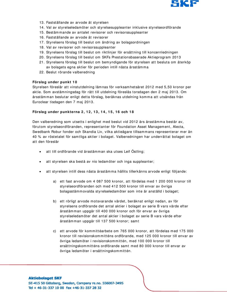 Styrelsens förslag till beslut om riktlinjer för ersättning till koncernledningen 20. Styrelsens förslag till beslut om SKFs Prestationsbaserade Aktieprogram 2013 21.