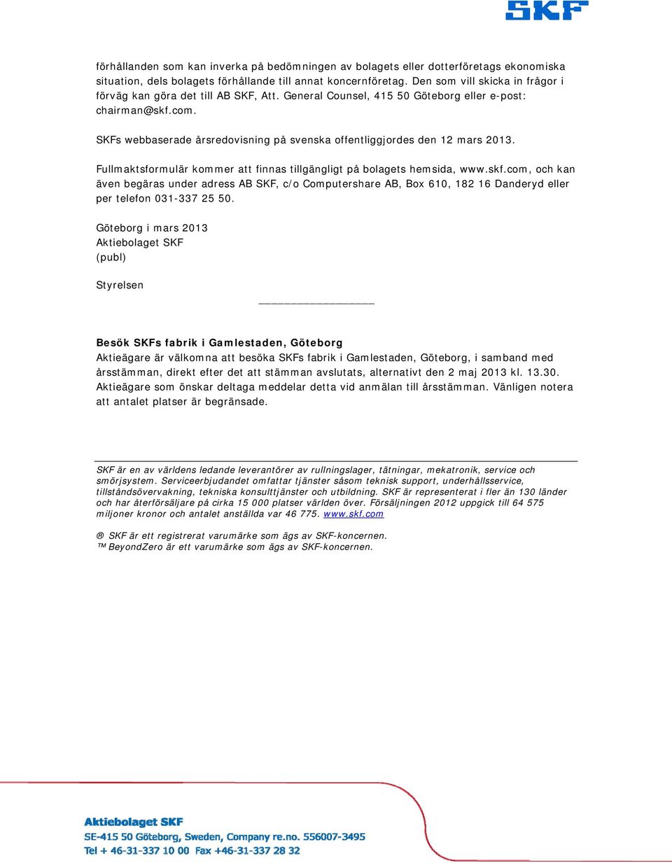 SKFs webbaserade årsredovisning på svenska offentliggjordes den 12 mars 2013. Fullmaktsformulär kommer att finnas tillgängligt på bolagets hemsida, www.skf.