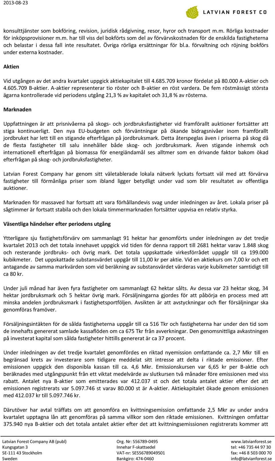 000 A-aktier och 4.605.709 B-aktier. A-aktier representerar tio röster och B-aktier en röst vardera.