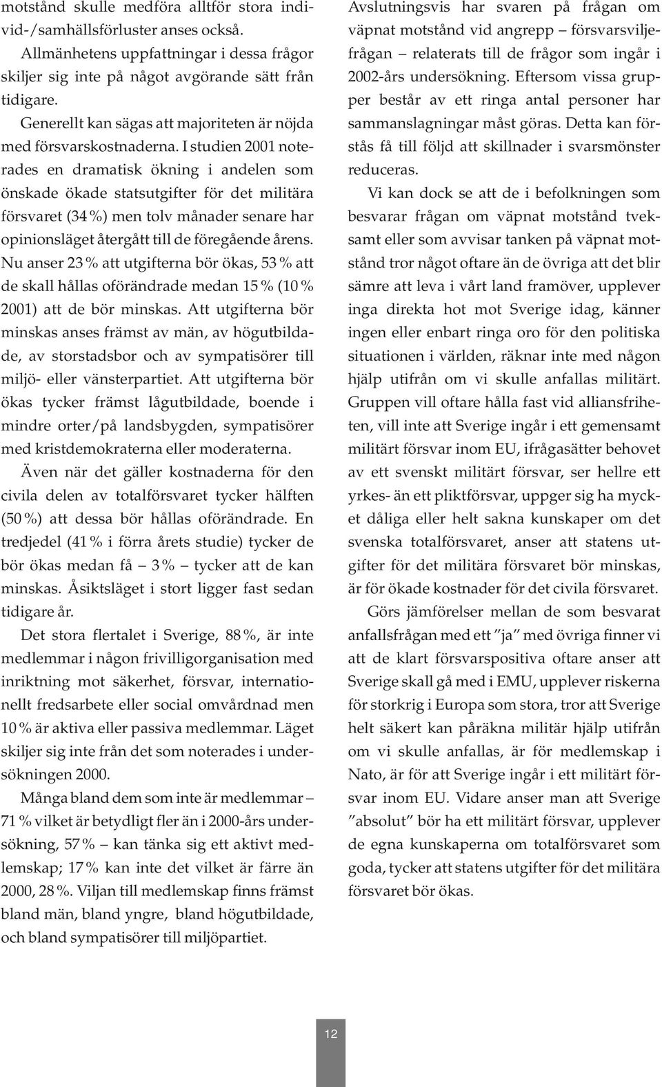 I studien 2001 noterades en dramatisk ökning i andelen som önskade ökade statsutgifter för det militära försvaret (34 %) men tolv månader senare har opinionsläget återgått till de föregående årens.