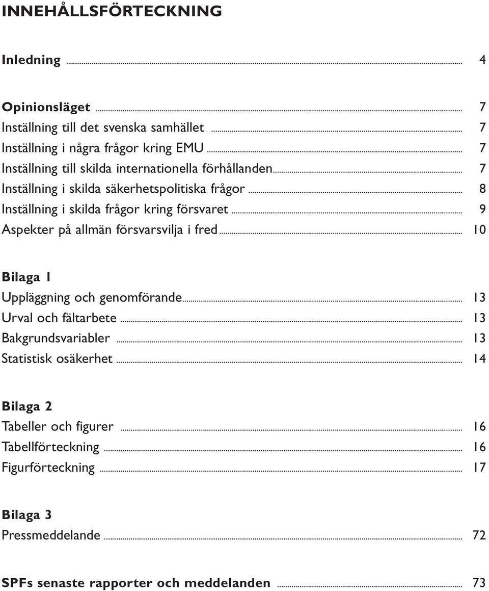 .. 9 Aspekter på allmän försvarsvilja i fred... 10 Bilaga 1 Uppläggning och genomförande... 13 Urval och fältarbete... 13 Bakgrundsvariabler.