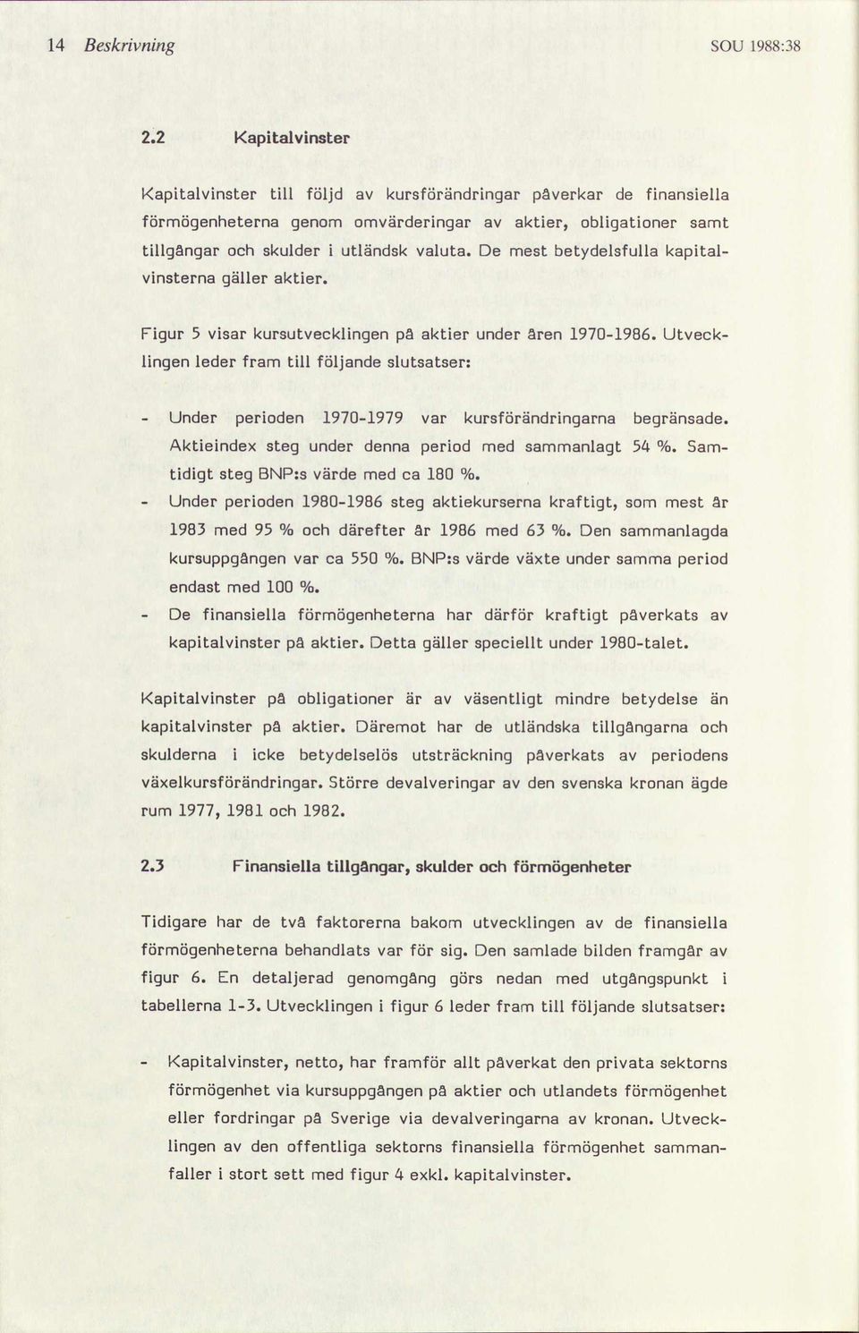 De est betydelsfulla kapital vinsterna gäller aktier. Figur 5 visar kursutvecklingen på aktier under åren 19701986.