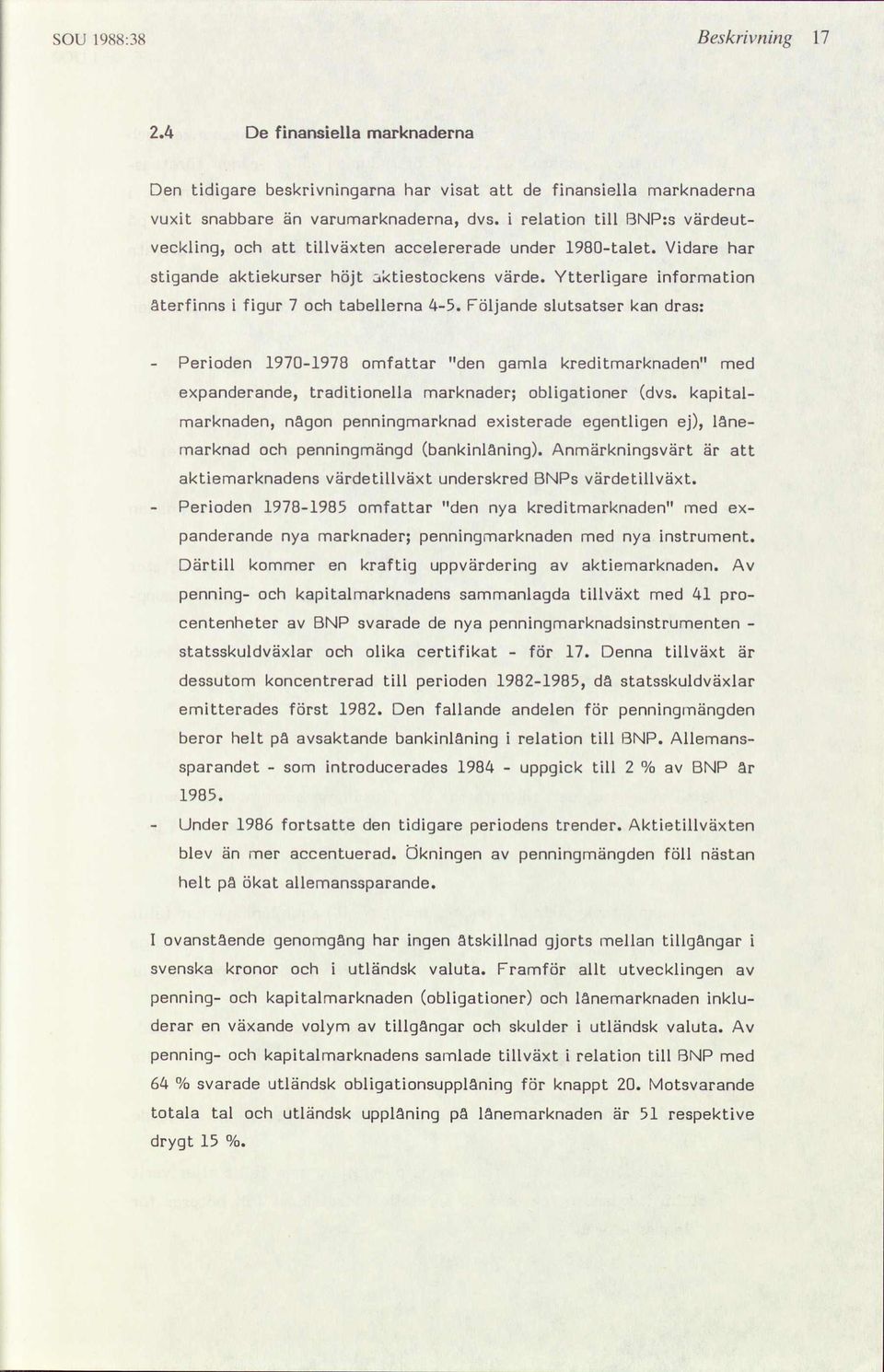 Ytterligare Vidare inforation återfinns i figur 7 och tabellerna 45. Följande slutsatser kan dras: har Perioden 19701978 ofattar den gala kreditarknaden ed dvs.