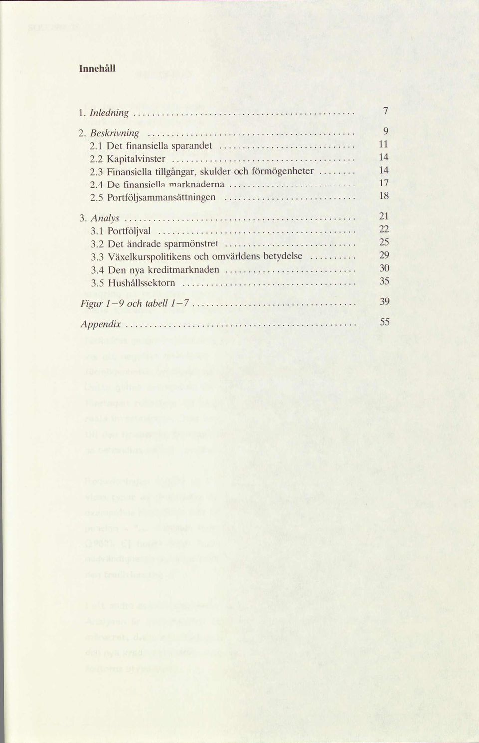 ................................................ 3.1 Portföljval.......................................... 3.2 Det ändrade sparönstret............................ 3.3 Växelkurspolitikens och ovärldens betydelse.