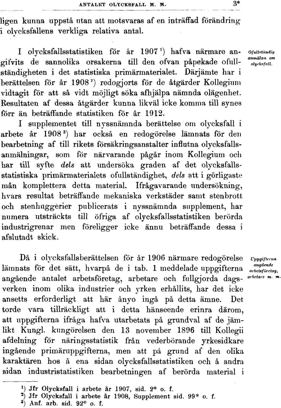 Därjämte har i berättelsen för år 1908 s ) redogjorts för de åtgärder Kollegium vidtagit för att så vid t möjligt söka afhjälpa nämnda olägenhet.