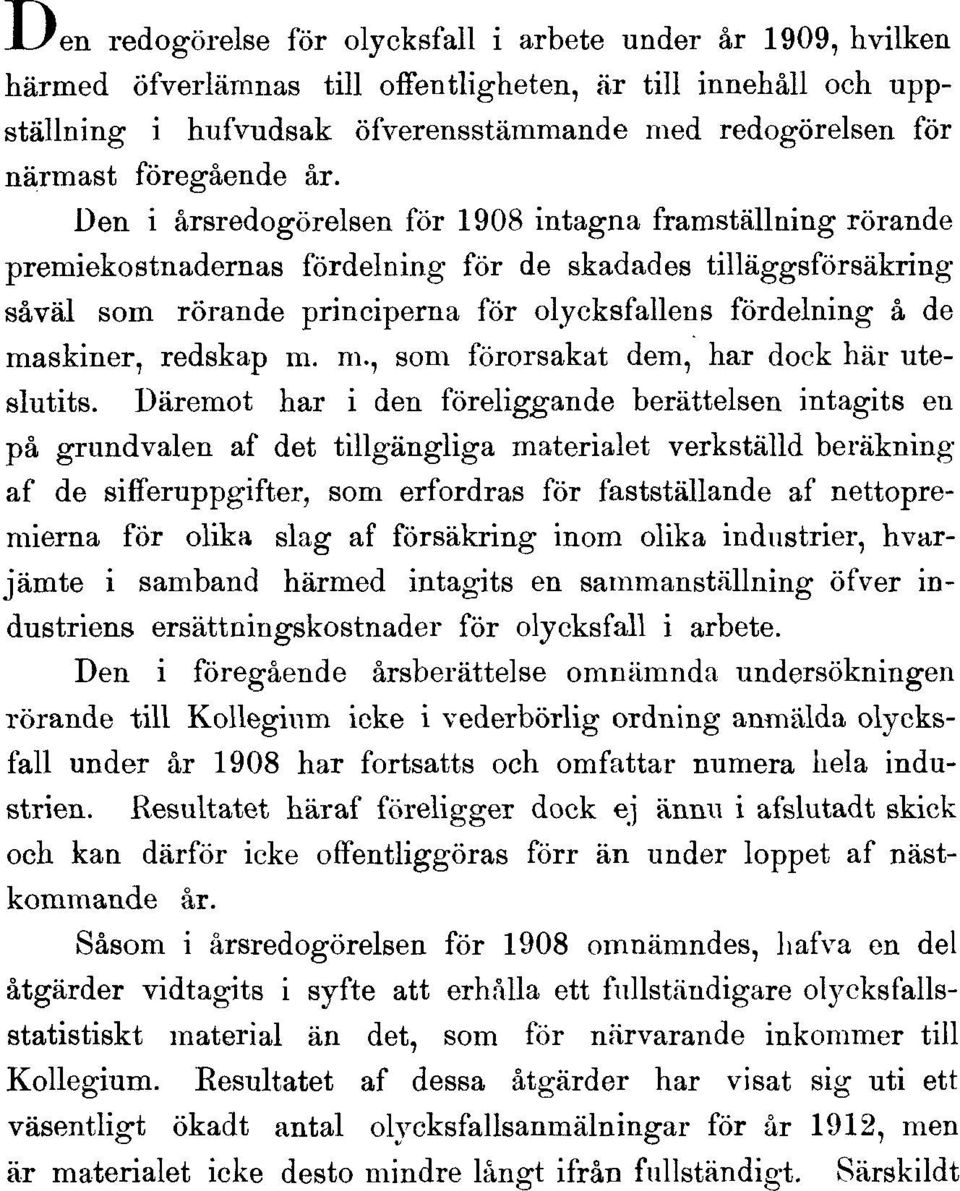 Den i årsredogörelsen för 1908 intagna framställning rörande premiekostnadernas fördelning för de skadades tilläggsförsäkring såväl som rörande principerna för olycksfallens fördelning å de maskiner,