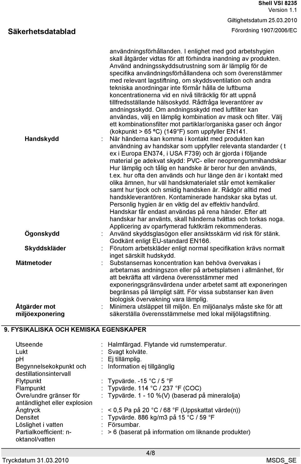 förmår hålla de luftburna koncentrationerna vid en nivå tillräcklig för att uppnå tillfredsställande hälsoskydd. Rådfråga leverantörer av andningsskydd.