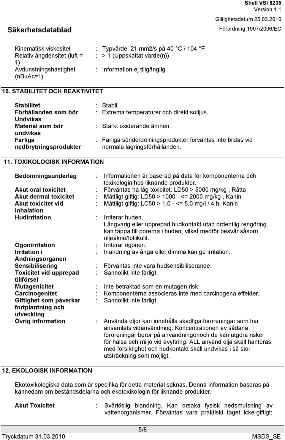 : Starkt oxiderande ämnen. : Farliga sönderdelningsprodukter förväntas inte bildas vid normala lagringsförhållanden. 11.