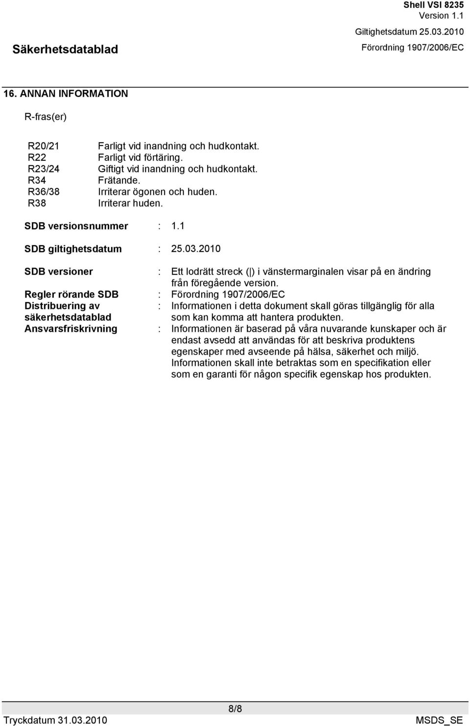 Regler rörande SDB : Distribuering av säkerhetsdatablad : Informationen i detta dokument skall göras tillgänglig för alla som kan komma att hantera produkten.