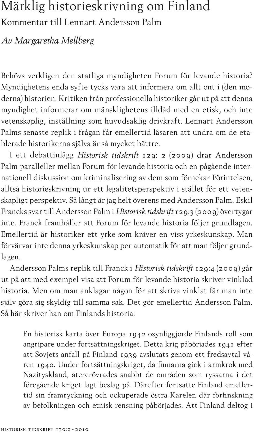 Kritiken från professionella historiker går ut på att denna myndighet informerar om mänsklighetens illdåd med en etisk, och inte vetenskaplig, inställning som huvudsaklig drivkraft.