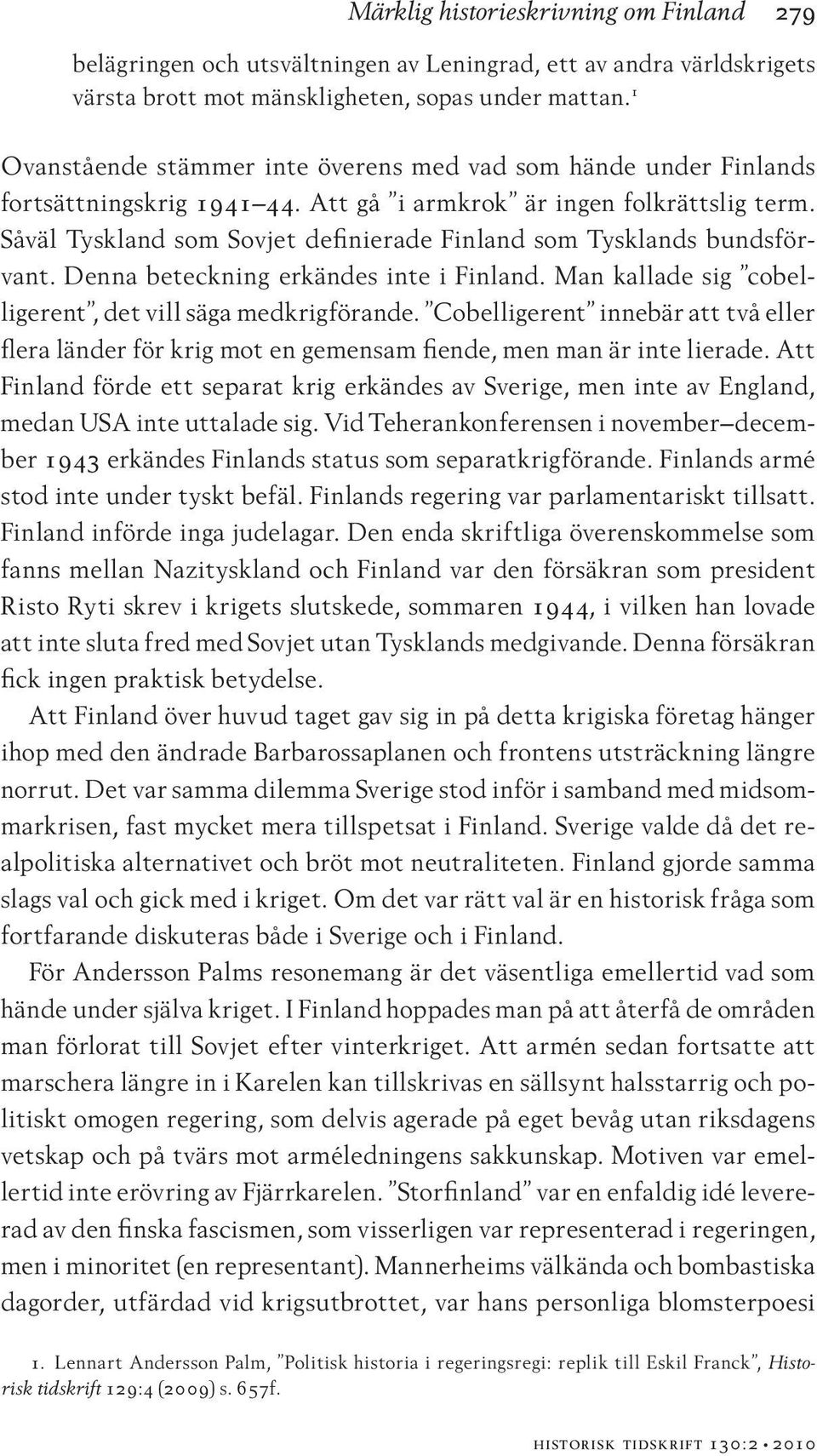Såväl Tyskland som Sovjet definierade Finland som Tysklands bundsförvant. Denna beteckning erkändes inte i Finland. Man kallade sig cobelligerent, det vill säga medkrigförande.