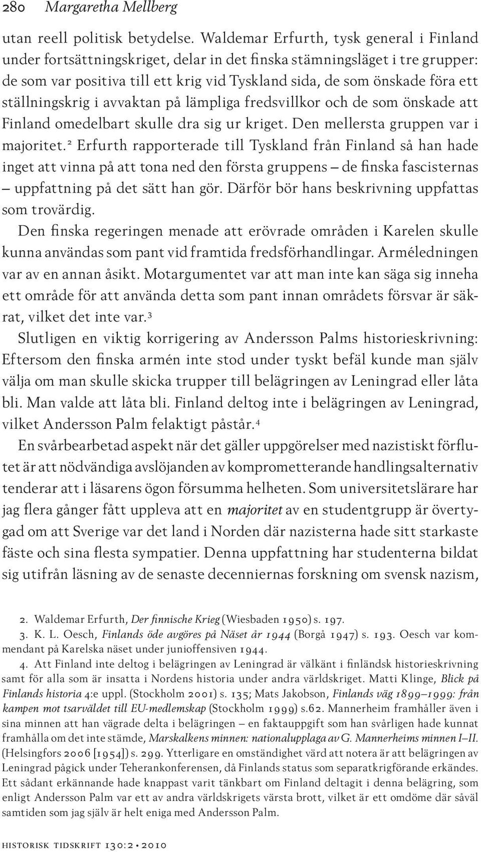 ställningskrig i avvaktan på lämpliga fredsvillkor och de som önskade att Finland omedelbart skulle dra sig ur kriget. Den mellersta gruppen var i majoritet.