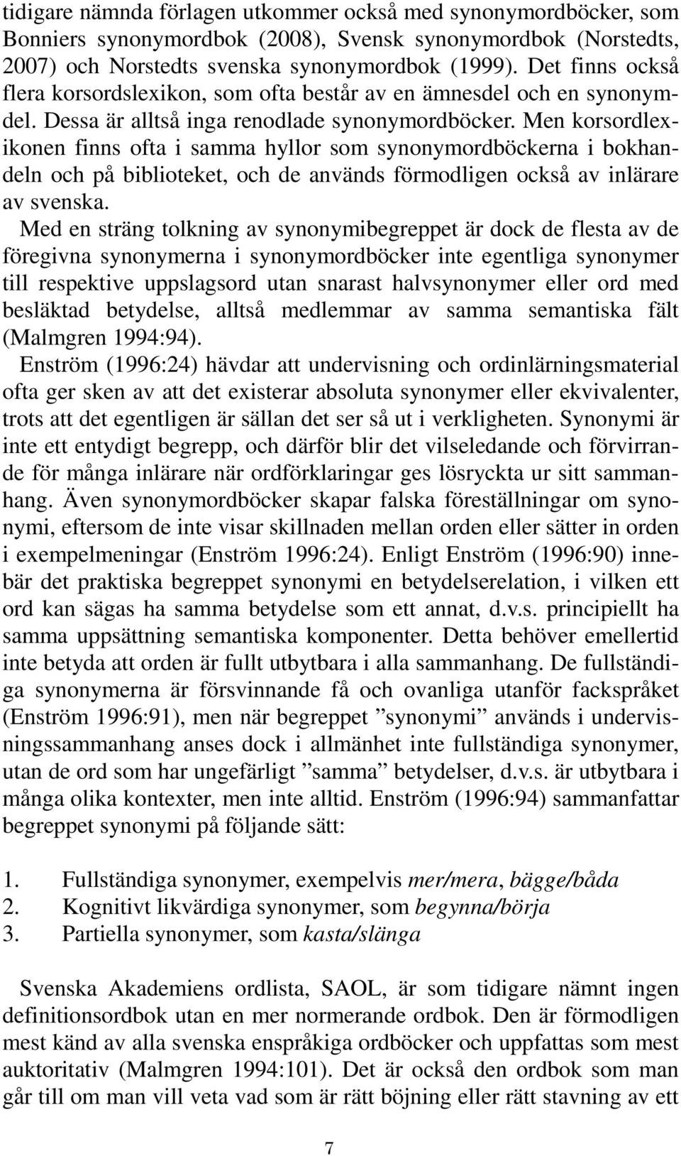 Men korsordlexikonen finns ofta i samma hyllor som synonymordböckerna i bokhandeln och på biblioteket, och de används förmodligen också av inlärare av svenska.