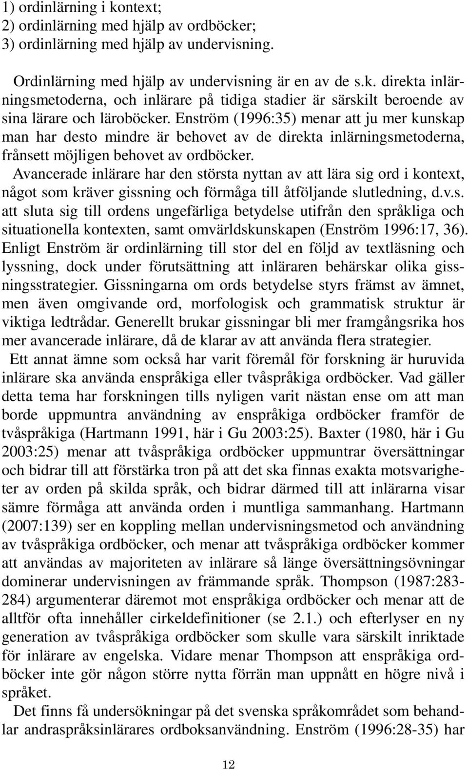 Avancerade inlärare har den största nyttan av att lära sig ord i kontext, något som kräver gissning och förmåga till åtföljande slutledning, d.v.s. att sluta sig till ordens ungefärliga betydelse utifrån den språkliga och situationella kontexten, samt omvärldskunskapen (Enström 1996:17, 36).