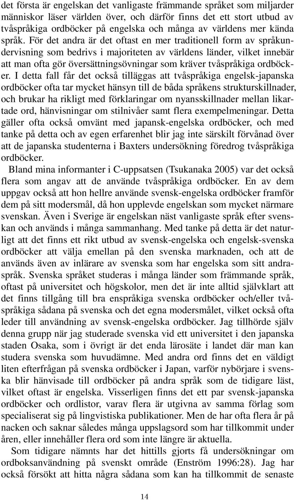 För det andra är det oftast en mer traditionell form av språkundervisning som bedrivs i majoriteten av världens länder, vilket innebär att man ofta gör översättningsövningar som kräver tvåspråkiga