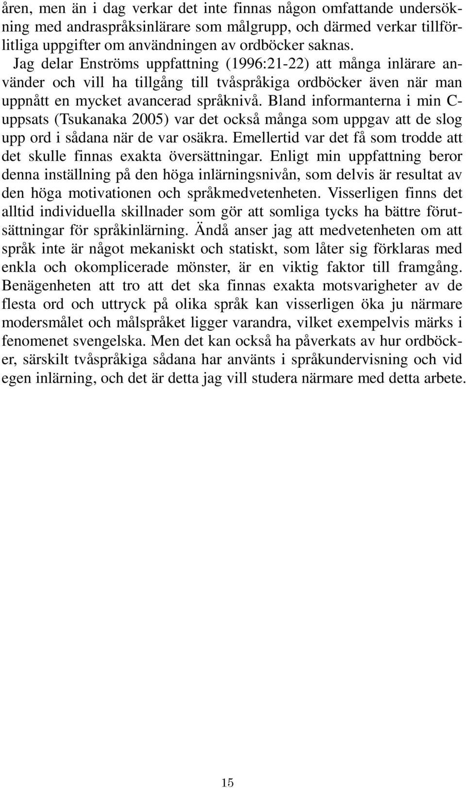 Bland informanterna i min C- uppsats (Tsukanaka 2005) var det också många som uppgav att de slog upp ord i sådana när de var osäkra.