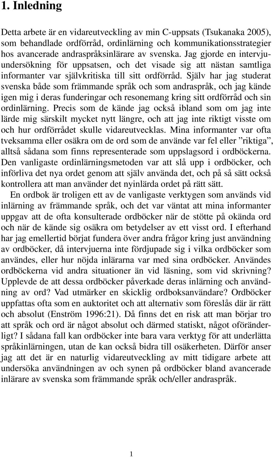 Själv har jag studerat svenska både som främmande språk och som andraspråk, och jag kände igen mig i deras funderingar och resonemang kring sitt ordförråd och sin ordinlärning.