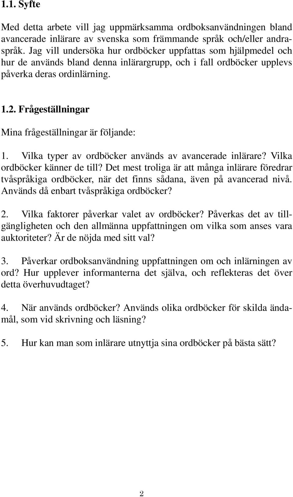 Frågeställningar Mina frågeställningar är följande: 1. Vilka typer av ordböcker används av avancerade inlärare? Vilka ordböcker känner de till?